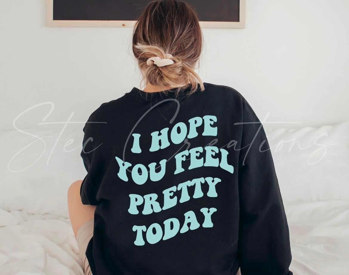 I Hope You Feel Pretty Today Sweater