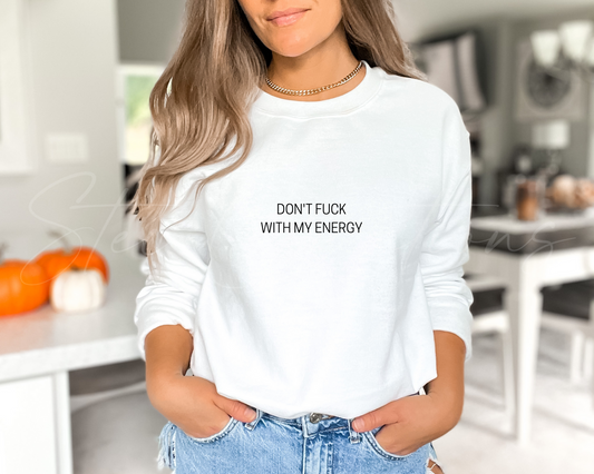 Don't Fuck With My Energy Sweatshirt